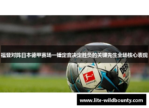 福登对阵日本德甲赛场一锤定音决定胜负的关键先生全场核心表现 福登对阵日本德甲赛场一锤定音决定胜负的关键先生全场核心表现