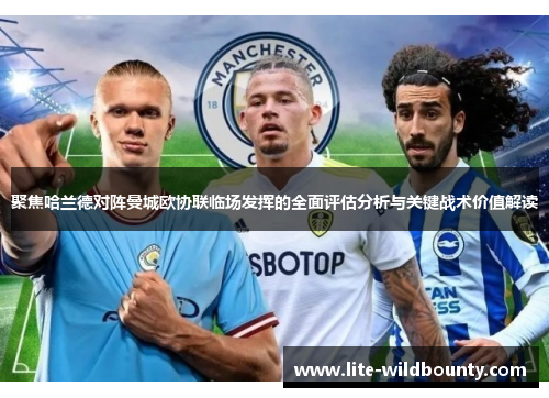 聚焦哈兰德对阵曼城欧协联临场发挥的全面评估分析与关键战术价值解读 聚焦哈兰德对阵曼城欧协联临场发挥的全面评估分析与关键战术价值解读